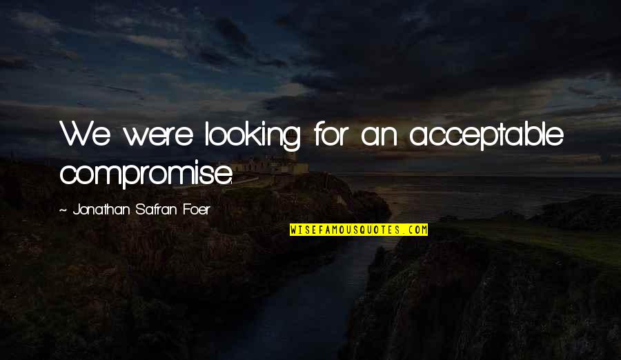 Namesake Culture Clash Quotes By Jonathan Safran Foer: We were looking for an acceptable compromise. Namesake Culture Clash Quotes By Jonathan Safran Foer: We were looking for an acceptable compromise.