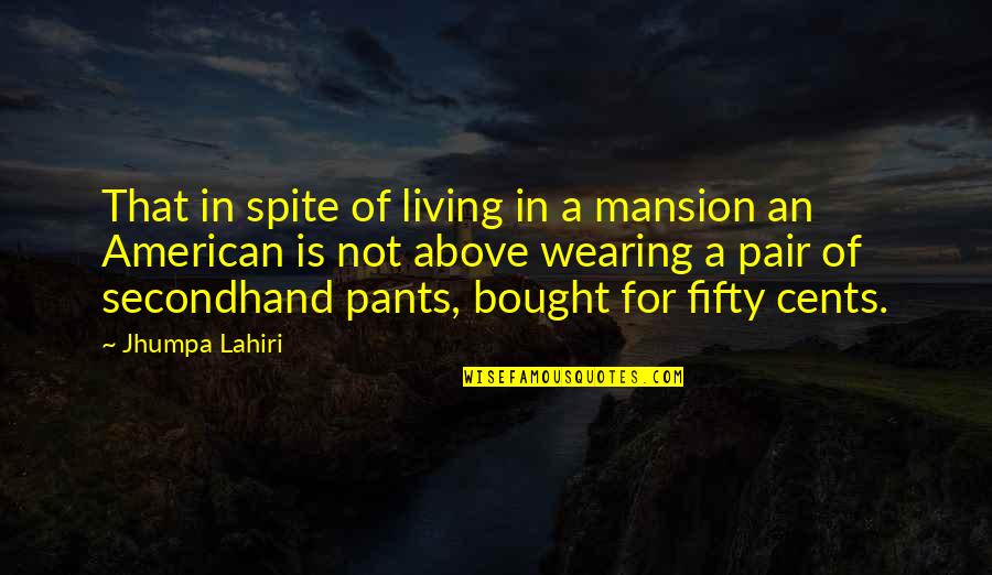 Namesake Jhumpa Lahiri Quotes By Jhumpa Lahiri: That in spite of living in a mansion