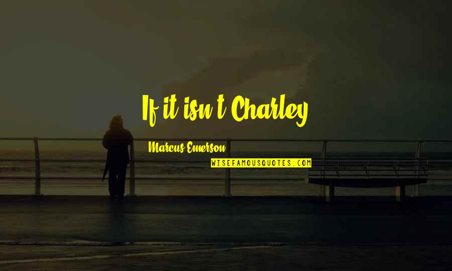 Namesake Relationship Quotes By Marcus Emerson: If it isn't Charley