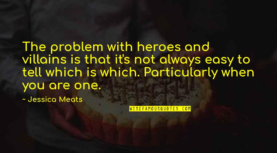 Namesoncakes Quotes By Jessica Meats: The problem with heroes and villains is that