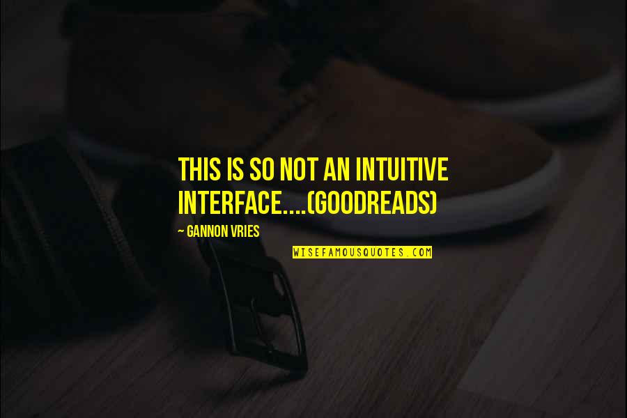 Namestaj Vitorog Quotes By Gannon Vries: This is so not an intuitive interface....(goodreads)