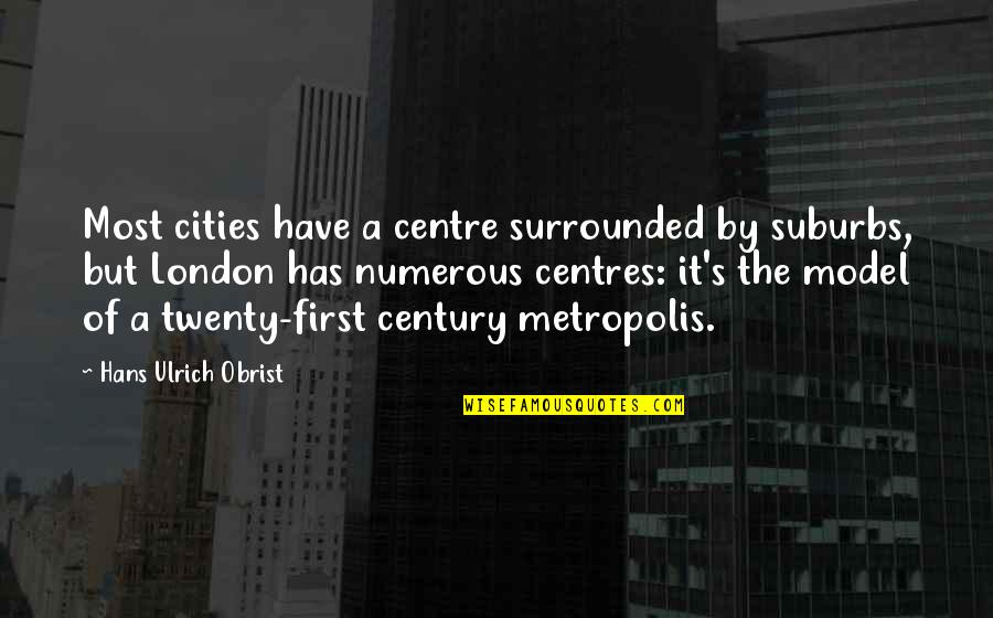 Namestation Quotes By Hans Ulrich Obrist: Most cities have a centre surrounded by suburbs,
