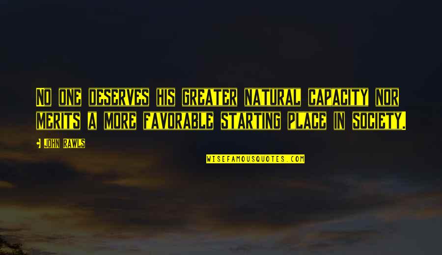 Nametnuti Ustav Quotes By John Rawls: No one deserves his greater natural capacity nor Nametnuti Ustav Quotes By John Rawls: No one deserves his greater natural capacity nor