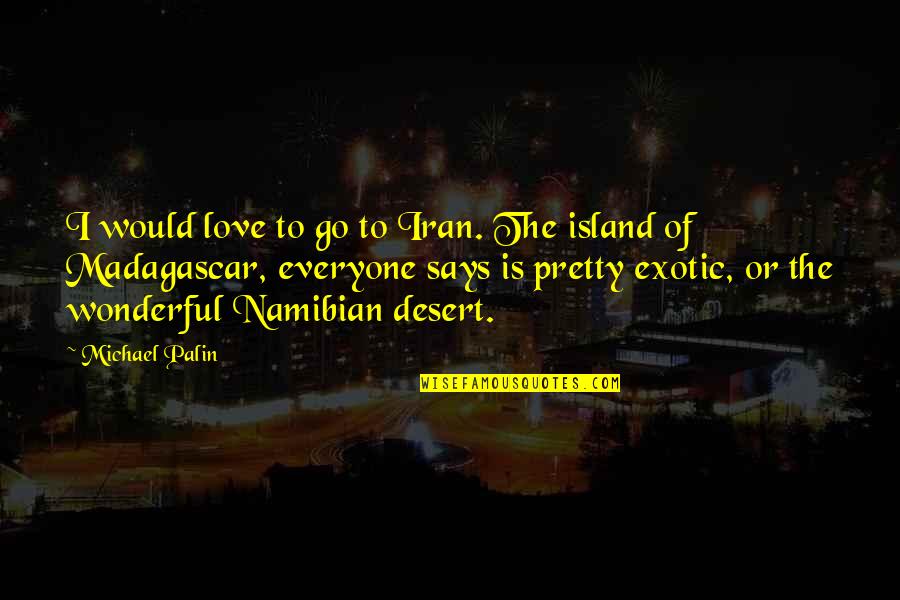 Namibian Quotes By Michael Palin: I would love to go to Iran. The