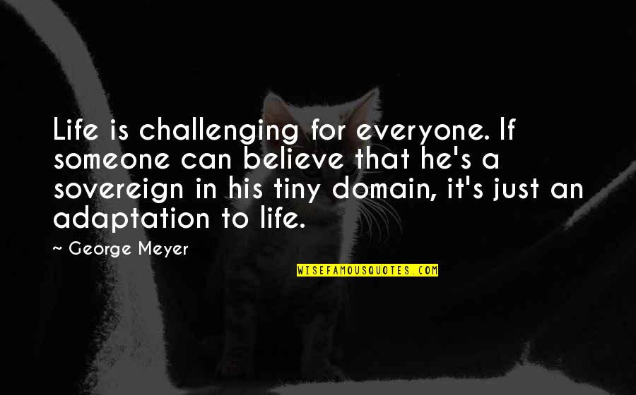 Namikaze Clan Quotes By George Meyer: Life is challenging for everyone. If someone can