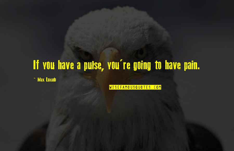 Namikaze Clan Quotes By Max Lucado: If you have a pulse, you're going to