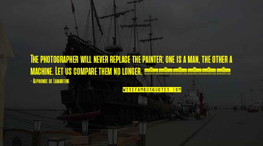 Namine Name Quotes By Alphonse De Lamartine: The photographer will never replace the painter; one Namine Name Quotes By Alphonse De Lamartine: The photographer will never replace the painter; one