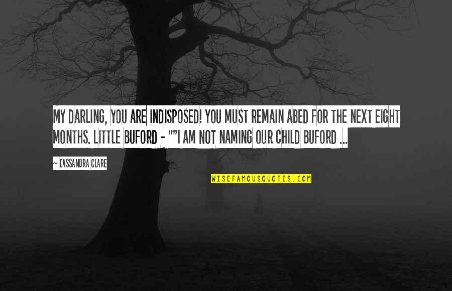 Naming A Child Quotes By Cassandra Clare: My darling, you are indisposed! You must remain
