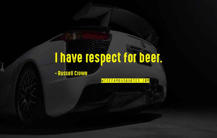 Naming A Child Quotes By Russell Crowe: I have respect for beer.
