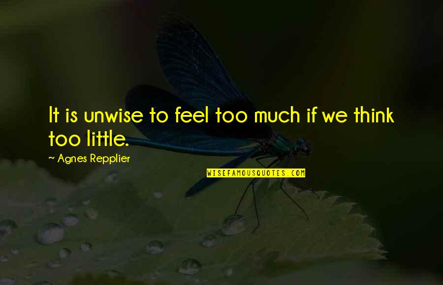 Naming And Necessity Quotes By Agnes Repplier: It is unwise to feel too much if