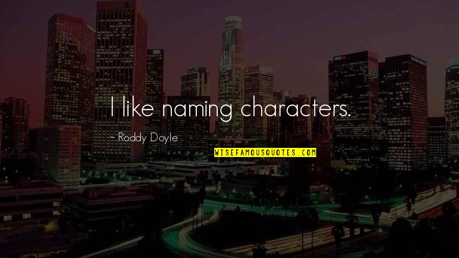 Naming Characters Quotes By Roddy Doyle: I like naming characters.