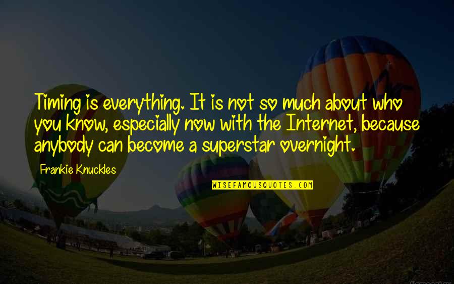 Namiq Qaracuxurlunun Quotes By Frankie Knuckles: Timing is everything. It is not so much Namiq Qaracuxurlunun Quotes By Frankie Knuckles: Timing is everything. It is not so much