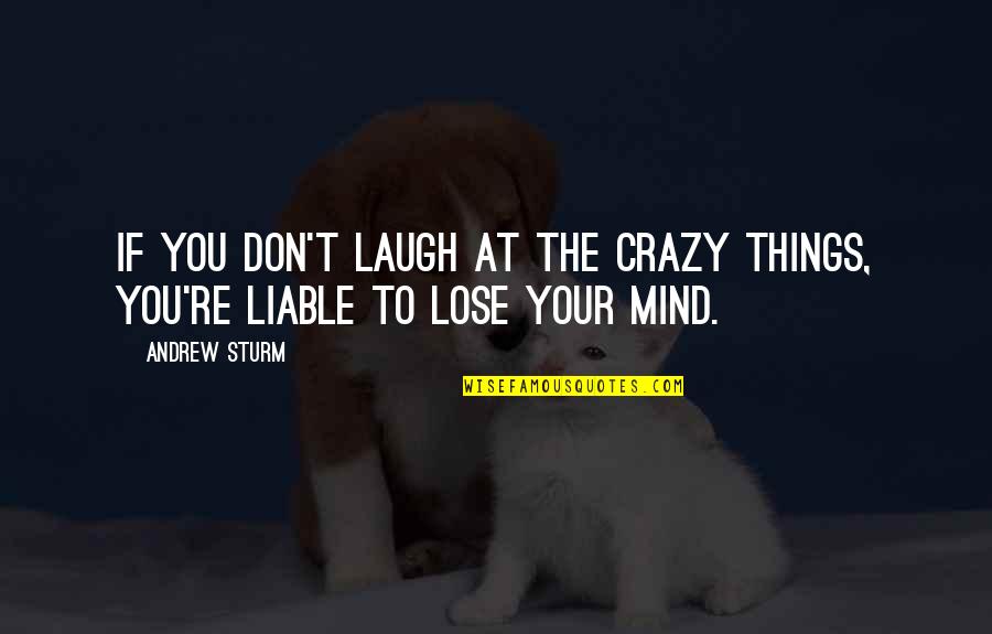 Namir George Quotes By Andrew Sturm: If you don't laugh at the crazy things,