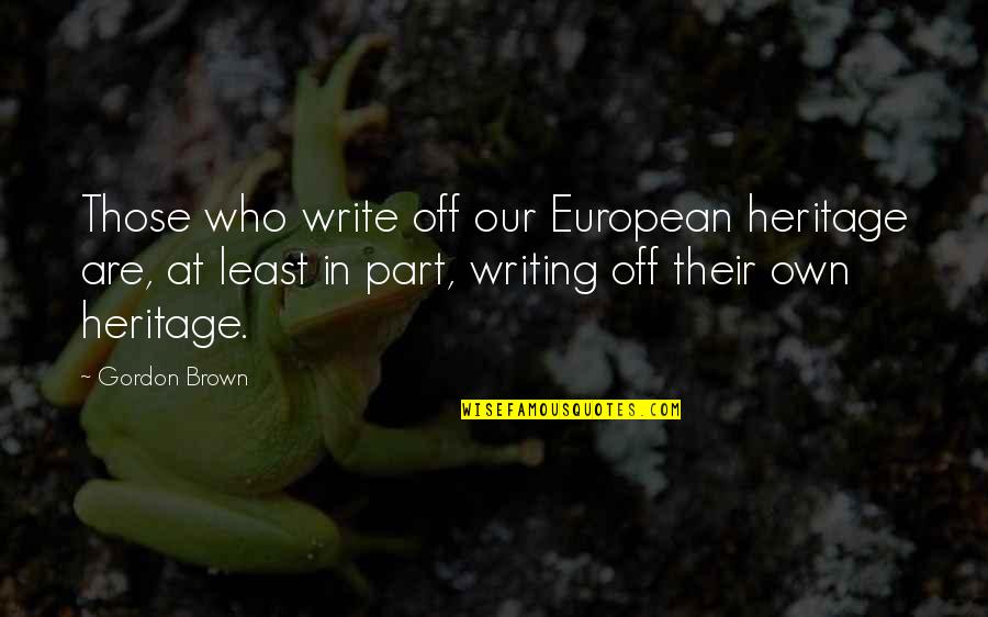 Namish Quotes By Gordon Brown: Those who write off our European heritage are,