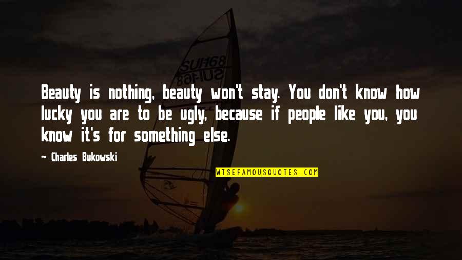 Namiss Quotes By Charles Bukowski: Beauty is nothing, beauty won't stay. You don't