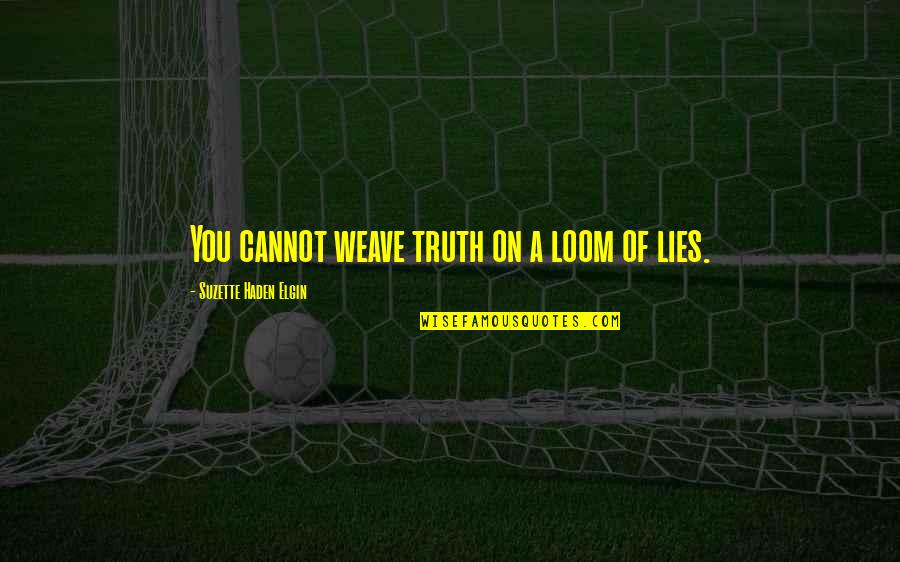 Namiss Quotes By Suzette Haden Elgin: You cannot weave truth on a loom of