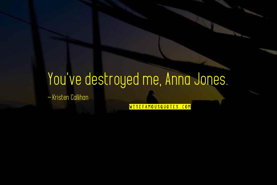 Namkung Origin Quotes By Kristen Callihan: You've destroyed me, Anna Jones. Namkung Origin Quotes By Kristen Callihan: You've destroyed me, Anna Jones.