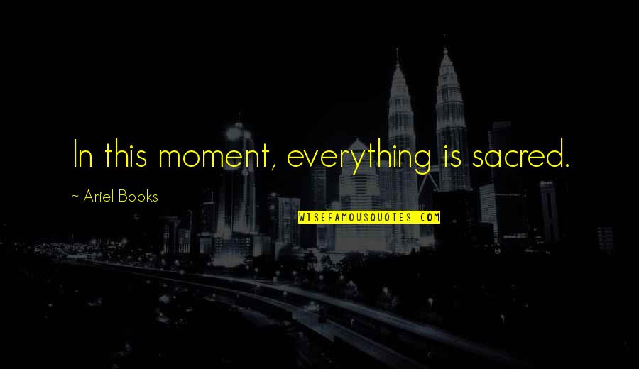 Nammari X Quotes By Ariel Books: In this moment, everything is sacred.