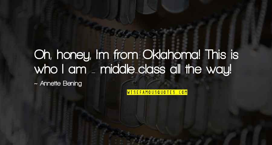 Namoore Quotes By Annette Bening: Oh, honey, I'm from Oklahoma! This is who