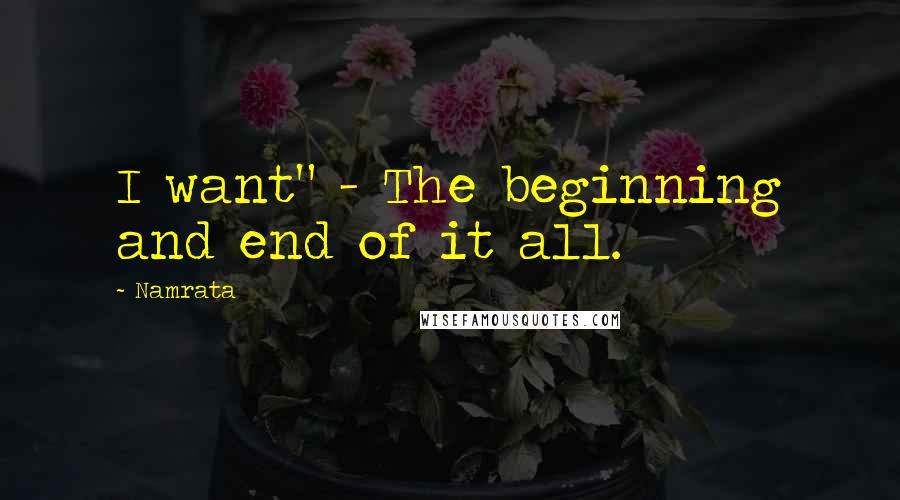 Namrata quotes: I want" - The beginning and end of it all.
