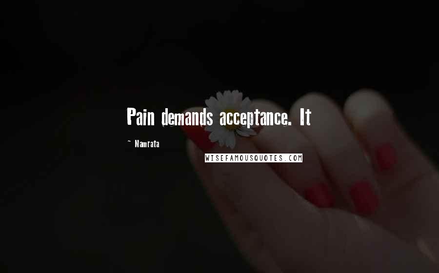 Namrata quotes: Pain demands acceptance. It