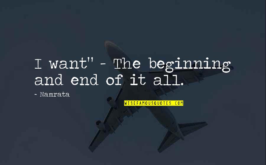 Namrata Quotes By Namrata: I want" - The beginning and end of