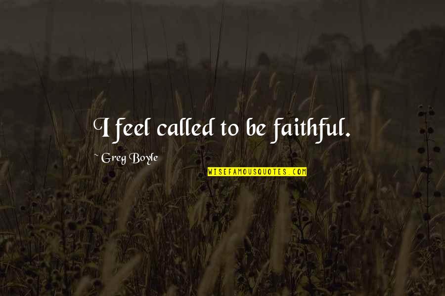 Nam's Quotes By Greg Boyle: I feel called to be faithful.