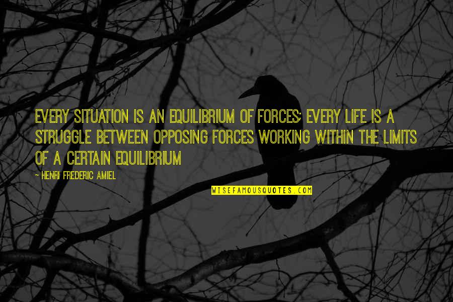 Namsrainorow Quotes By Henri Frederic Amiel: Every situation is an equilibrium of forces; every Namsrainorow Quotes By Henri Frederic Amiel: Every situation is an equilibrium of forces; every