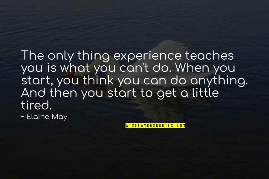 Namunyak Quotes By Elaine May: The only thing experience teaches you is what