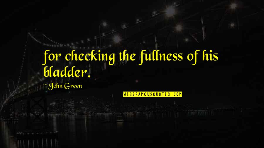 Namvaran Quotes By John Green: for checking the fullness of his bladder.