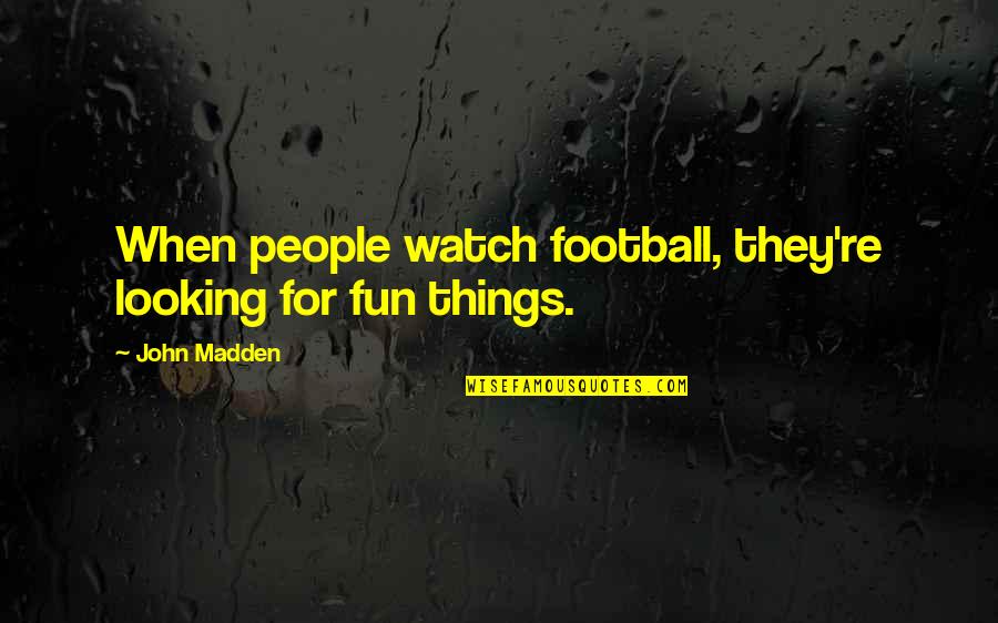 Namvaran Quotes By John Madden: When people watch football, they're looking for fun