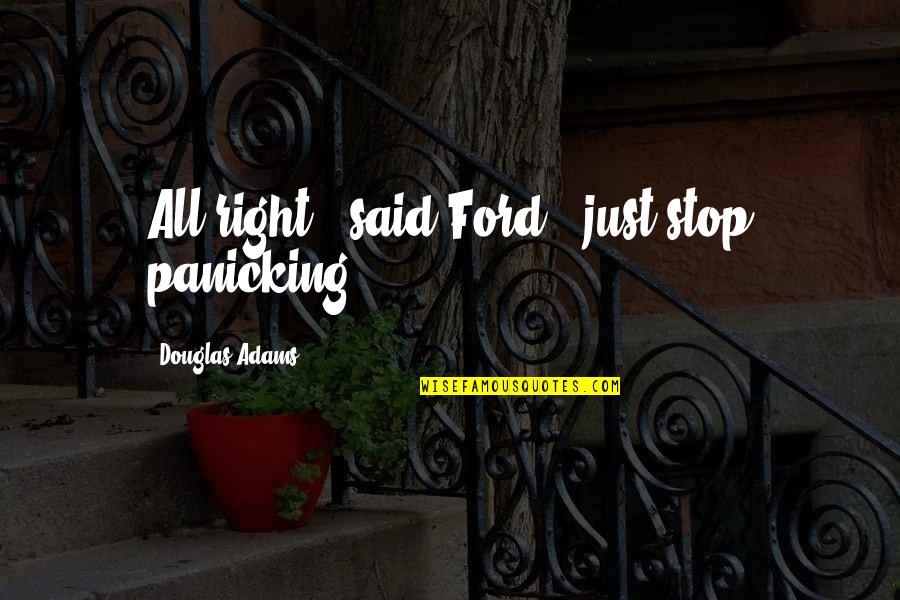 Nan And Grandad Quotes By Douglas Adams: All right," said Ford, "just stop panicking!