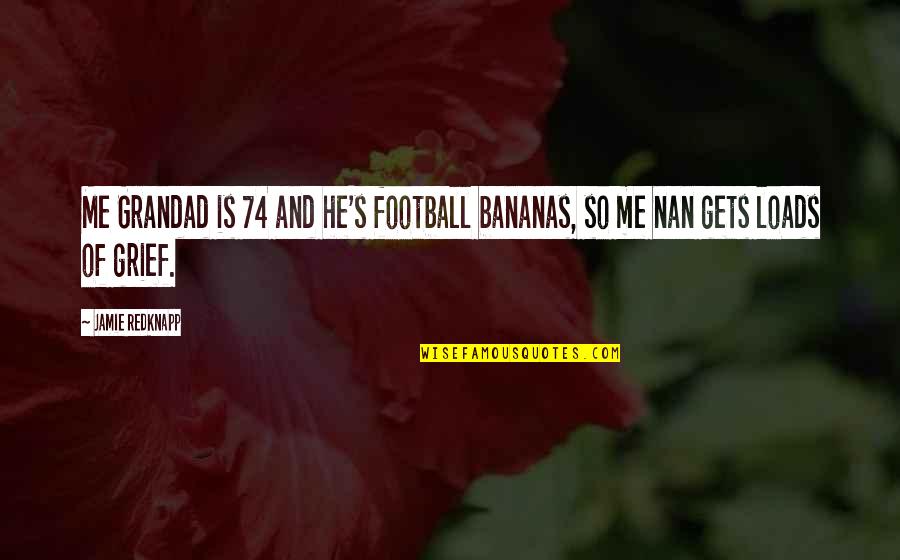 Nan And Grandad Quotes By Jamie Redknapp: Me Grandad is 74 and he's football bananas,