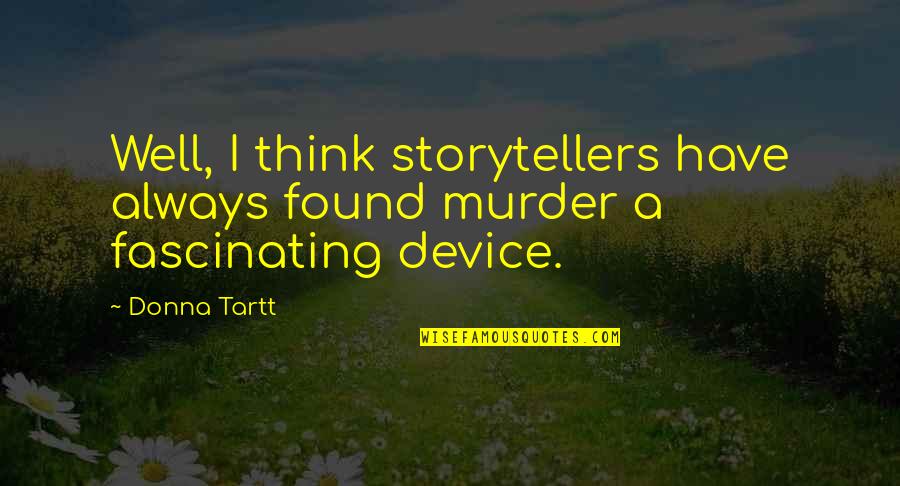 Nan I Love You Quotes By Donna Tartt: Well, I think storytellers have always found murder