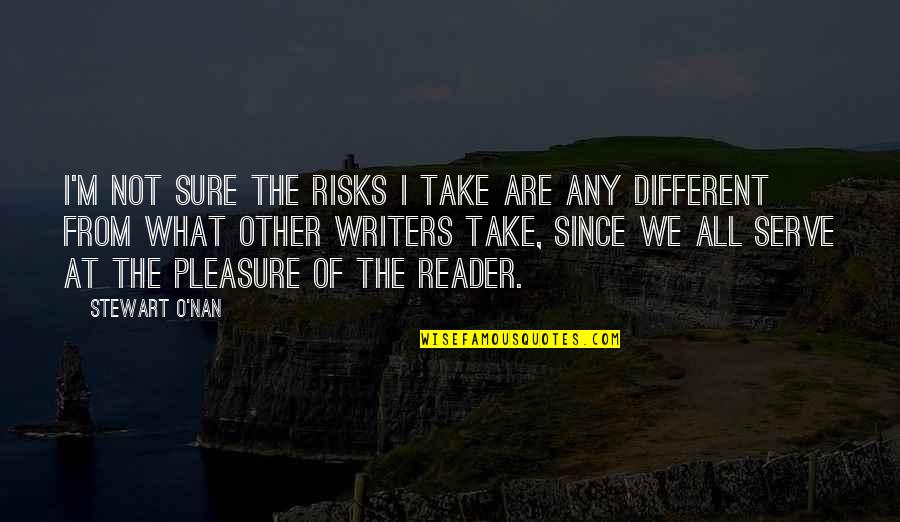 Nan In Quotes By Stewart O'Nan: I'm not sure the risks I take are Nan In Quotes By Stewart O'Nan: I'm not sure the risks I take are