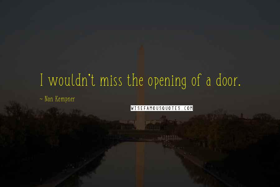 Nan Kempner quotes: I wouldn't miss the opening of a door.