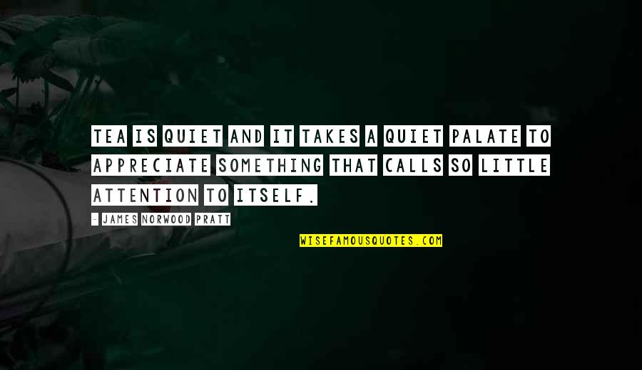Nan Kempner Quotes By James Norwood Pratt: Tea is quiet and it takes a quiet Nan Kempner Quotes By James Norwood Pratt: Tea is quiet and it takes a quiet