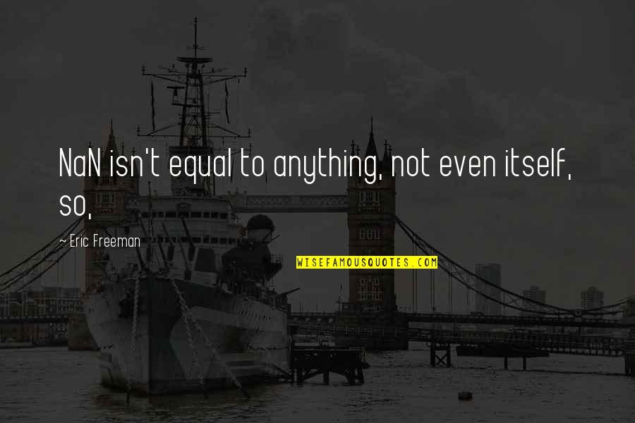 Nan Quotes By Eric Freeman: NaN isn't equal to anything, not even itself,