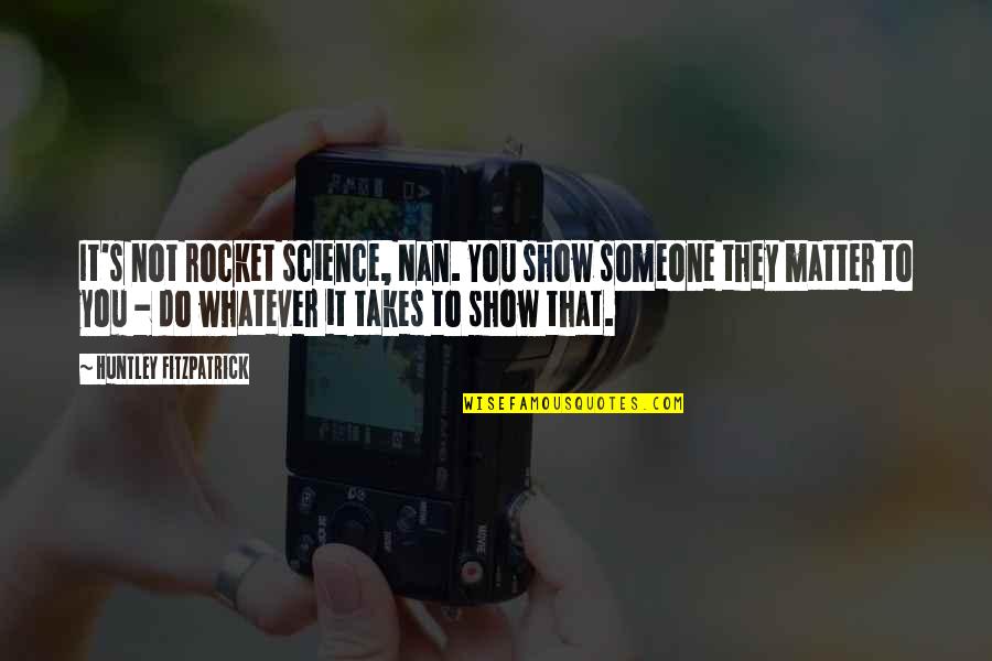 Nan Quotes By Huntley Fitzpatrick: It's not rocket science, Nan. You show someone