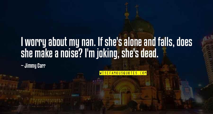 Nan Quotes By Jimmy Carr: I worry about my nan. If she's alone