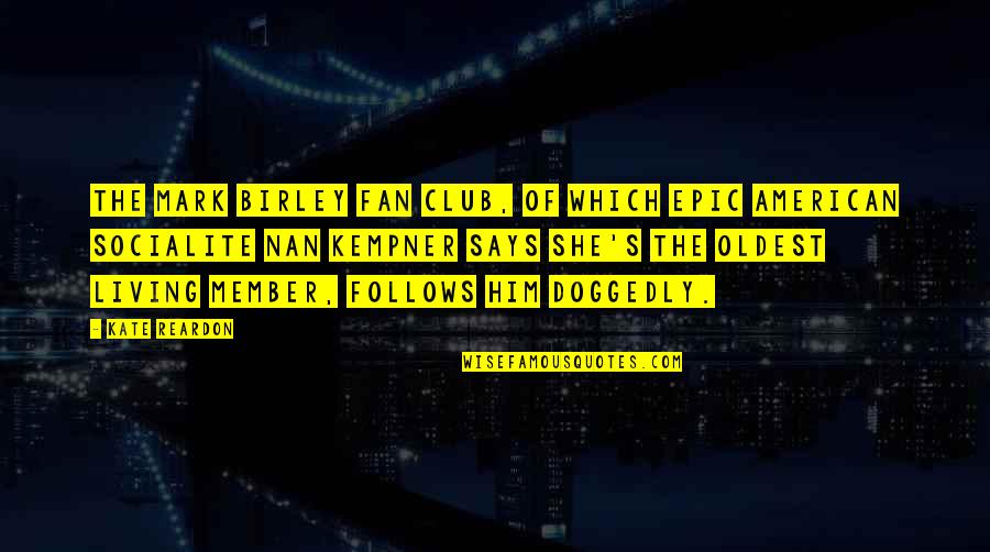 Nan Quotes By Kate Reardon: The Mark Birley fan club, of which epic