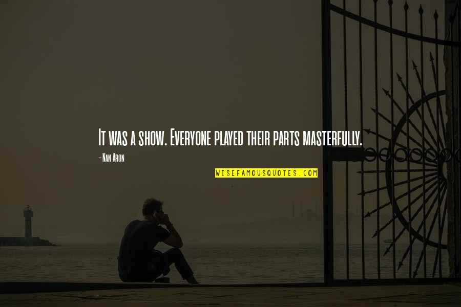 Nan Quotes By Nan Aron: It was a show. Everyone played their parts