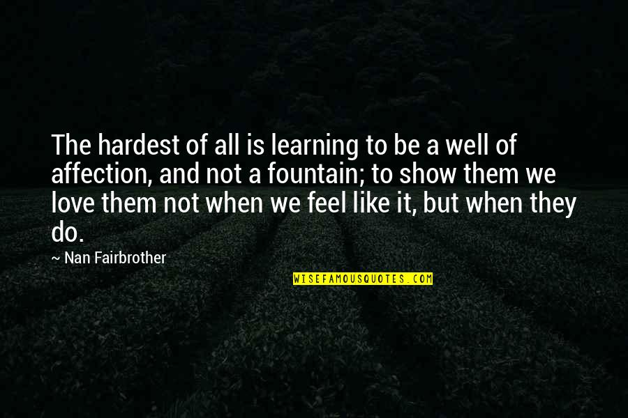 Nan Quotes By Nan Fairbrother: The hardest of all is learning to be