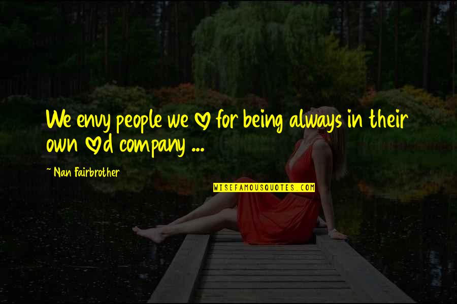 Nan Quotes By Nan Fairbrother: We envy people we love for being always