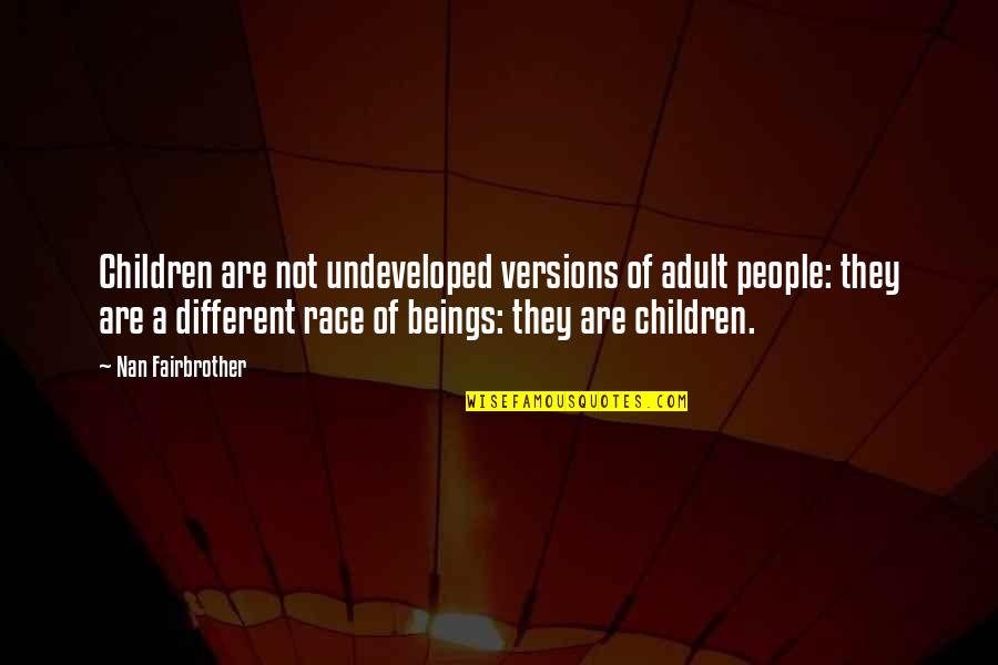 Nan Quotes By Nan Fairbrother: Children are not undeveloped versions of adult people:
