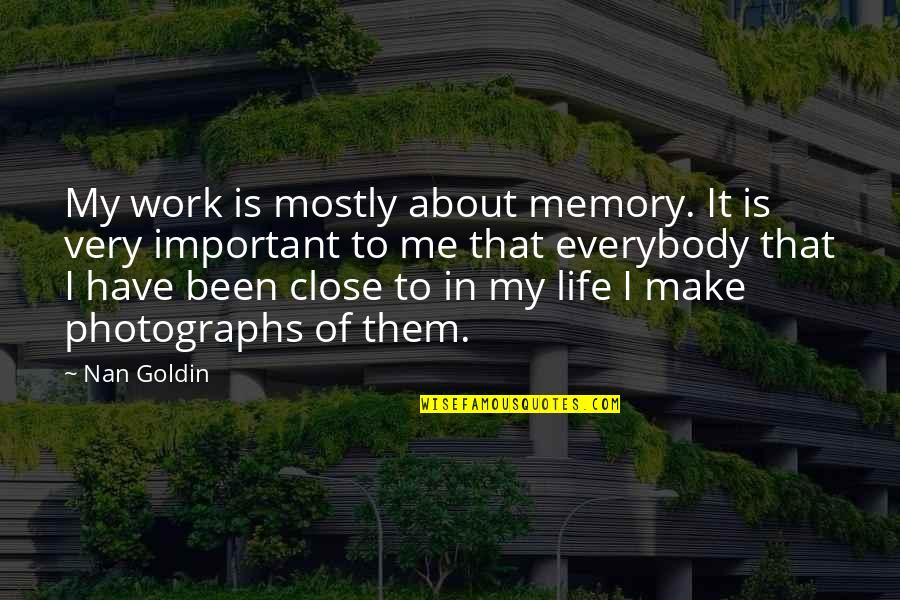 Nan Quotes By Nan Goldin: My work is mostly about memory. It is