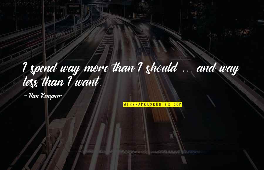 Nan Quotes By Nan Kempner: I spend way more than I should ...