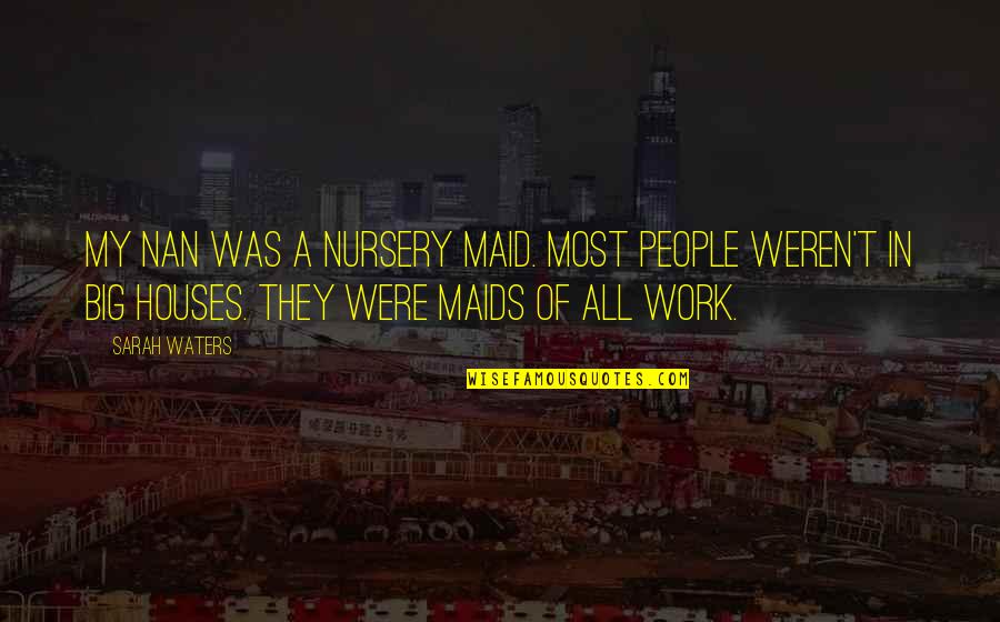 Nan Quotes By Sarah Waters: My nan was a nursery maid. Most people