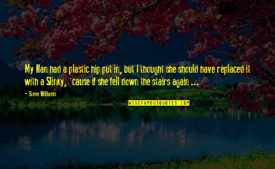 Nan Quotes By Steve Williams: My Nan had a plastic hip put in,