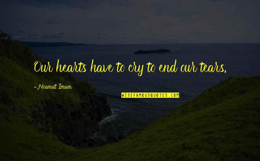 Nana After School Quotes By Neamat Imam: Our hearts have to cry to end our
